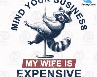 Mind Your Business My Wife Is Expensive Png, Funny Husband Png, Funny Raccoon Pole Dance Png, Gas Daddy Png, Feral Dad Png, Diesel Png