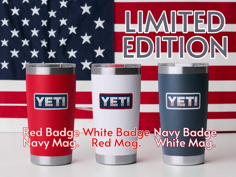 May include: Three insulated tumblers in red, white, and navy blue, each with a silver rim and the "YETI" logo. The background features an American flag and the words "LIMITED EDITION". Below the tumblers are the words "Red Badge Navy Mag.", "White Badge Red Mag.", and "Navy Badge White Mag."