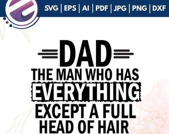 Funny Dad Shirt Svg PNG,The Man Who Has Everything,Except A Full Head Of Hair Png,Gift For Bald Dads Png,Fathers Day svg cricut Cut File