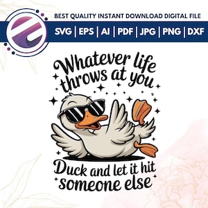 May include: A digital file featuring a cartoon duck wearing sunglasses, with the text "Whatever life throws at you, duck and let it hit someone else." The design includes stars and is available in SVG, EPS, AI, PDF, JPG, PNG, and DXF formats.