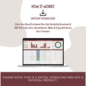 May include: A laptop computer screen displaying a spreadsheet with the title "Investment Tracker". The spreadsheet includes a bar graph, a pie chart, and a table of data. The text "HOW IT WORKS" and "INSTANT DOWNLOAD" is displayed above the laptop. The text "PLEASE NOTE: THIS IS A DIGITAL DOWNLOAD AND NOT A PHYSICAL PRODUCT." is displayed below the laptop.
