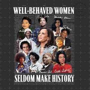 May include: A digital print featuring a collage of portraits of notable women, including Kamala Harris and Michelle Obama, with the text "WELL-BEHAVED WOMEN SELDOM MAKE HISTORY" in bold white letters. The background is a textured grey.