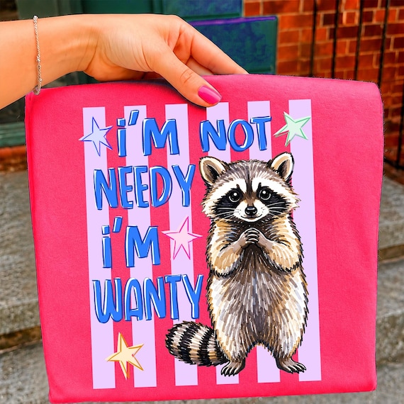 I’m Not Needy I’m Wanty Raccoon PNG, Striped Raccoon PNG, Funny Trash Panda PNG Shirt, Sassy Snarky Animal Quotes, Feral Raccoon Sublimation