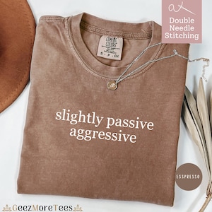 Maglietta Comfort Colors® leggermente passivo-aggressiva, maglietta con umorismo divertente, citazione sarcastica, maglietta sarcastica da donna, maglietta trendy e impertinente