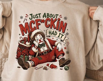 Just About McF*ckin Had It Christmas Sweatshirt, Funny Grumpy Santa Clown Holiday Shirt