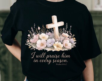 Christian Floral Cross Shirt, I Will Praise Him Tee, Psalm 146:2 Scripture T-Shirt, Faith Shirt for Christian Women