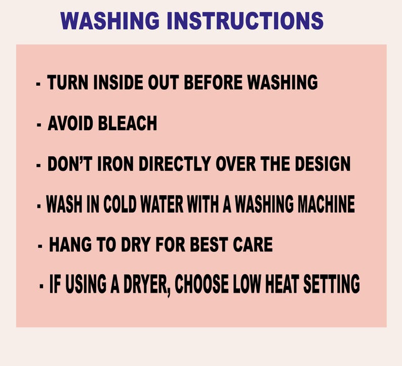 May include: A peach-coloured background with the words "WASHING INSTRUCTIONS" in dark blue. Below, black text lists care instructions: turn inside out, avoid bleach, do not iron directly, wash cold, hang to dry, and use low heat.