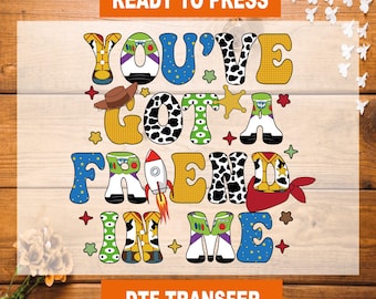 You've Got A Friend In Me DTF Transfer, Ready To Press