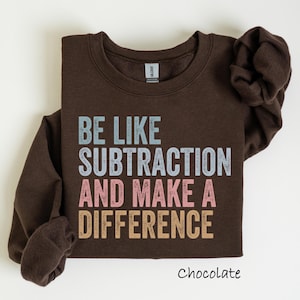 Be Like Subtraction And Make A Difference Sweatshirt, Funny Math Teacher Shirt, Math Lover Gifts, Math Teacher Sweatshirt, Mathematician Tee