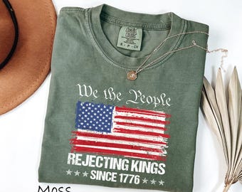 Comfort Colors® Rejecting Kings Since 1776 Shirt, We The People Anti Trump Tee, Freedom Statement Sweatshirt, No Kings Shirt, Patriotic 2026