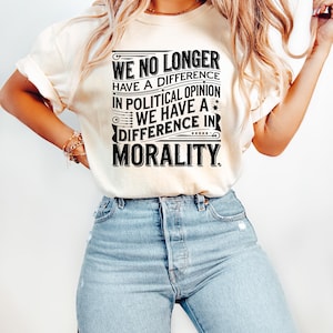We Have A Difference In Morality Shirt, Political Opinion T-Shirt, Activist Tee, Feminist Sweatshirt, Progressive Statement Shirt