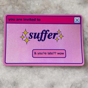 May include: A rectangular sticker with a pink background and a dark pink border. The text "you are invited to" is at the top, with the word "suffer" in the centre, and "& you're late?? wow" at the bottom. Yellow starbursts accent the word "suffer".
