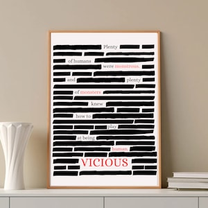 Puede incluir: Impresión de arte de tipografía en blanco y negro con el texto "Plenty of humans were monstrous. And of monsters knew how to play at being human. VICIOUS."