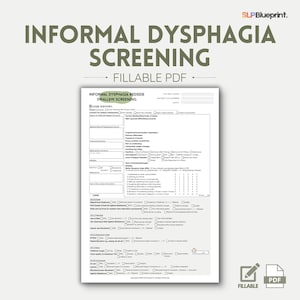 May include: A fillable PDF document titled "INFORMAL DYSPHAGIA SCREENING" with the text "SLPBlueprint." The document includes sections for case history, cognitive/communication impressions, and a bedside swallow screening.