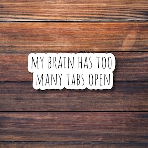 my brain has too many tabs open sticker | funny humorous sticker | waterproof vinyl sticker | laptop, water bottle, phone cases, notebooks
