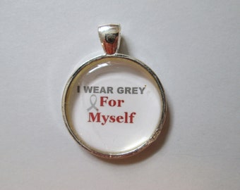 I Wear Grey For Myself Pendant/Diabetes Awareness/Brain Cancer Awareness