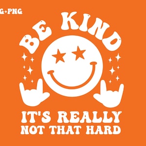 May include: White text on an orange background reads "Be Kind It's Really Not That Hard". A white smiley face with stars for eyes and a peace sign on each side is above the text.