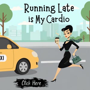 May include: A graphic illustration featuring a yellow taxi and a person in a black dress running while holding a coffee cup and a green handbag. The text reads Running Late is My Cardio and Click Here. The background shows a city street scene.