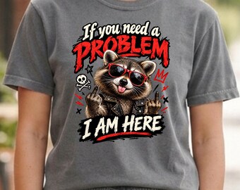If You Need A Problem PNG Funny Raccoon Digital Download Sarcastic Sublimation Design TShirt