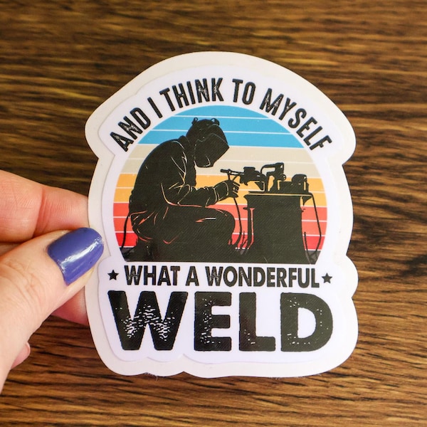 Welder Sticker: "And I Think to Myself What a Wonderful Weld"