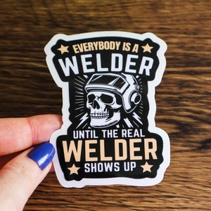 May include: A white sticker with black text and a skull graphic. The text reads "Everybody is a Welder until the real Welder shows up."