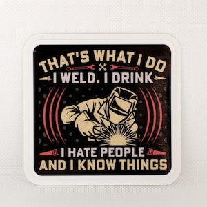 Funny &quot;I weld. I drink. I hate people. And I know Things&quot; Adhesive Vinyl Sticker, Welder Gift
