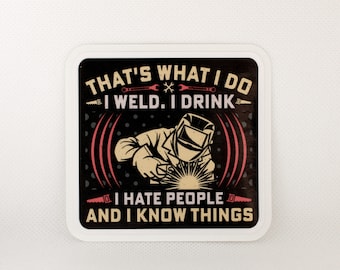 Funny "I weld. I drink. I hate people. And I know Things" Adhesive Vinyl Sticker, Welder Gift