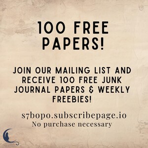 Op de afbeelding: Een beige afbeelding met zwarte tekst: 100 FREE PAPERS! JOIN OUR MAILING LIST AND RECEIVE 100 FREE JUNK JOURNAL PAPERS & WEEKLY FREEBIES! s7bopo.subscribepage.io No purchase necessary. Een klein donkerblauw icoon van een maan en een kat.