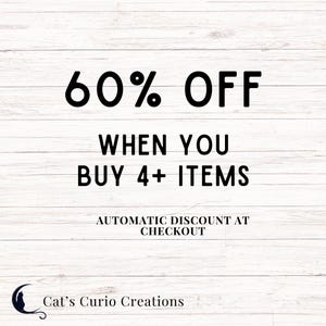 May include: A white wood-grain background featuring black text that reads 60% OFF WHEN YOU BUY 4+ ITEMS, followed by AUTOMATIC DISCOUNT AT CHECKOUT. In the bottom left corner, a black crescent moon logo with a cat silhouette and Cat's Curio Creations.