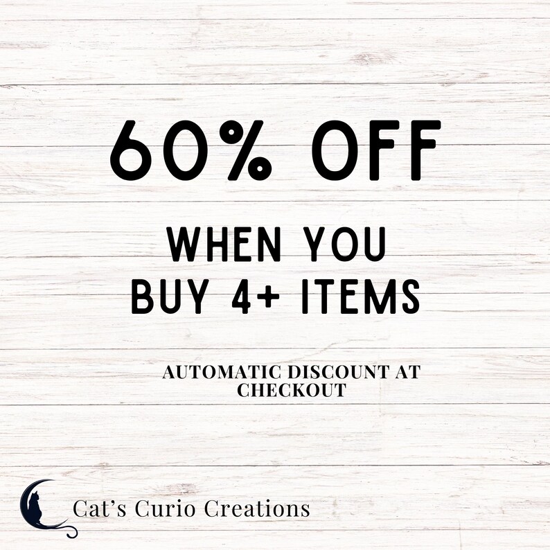 May include: A white wood-grain background featuring black text that reads 60% OFF WHEN YOU BUY 4+ ITEMS, followed by AUTOMATIC DISCOUNT AT CHECKOUT. In the bottom left corner, a black crescent moon logo with a cat silhouette and Cat's Curio Creations.