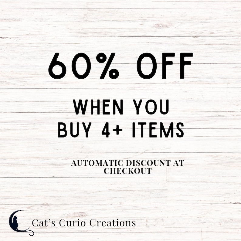 May include: A white wood-grain background featuring black text that reads 60% OFF WHEN YOU BUY 4+ ITEMS, followed by AUTOMATIC DISCOUNT AT CHECKOUT. In the bottom left corner, a black crescent moon logo with a cat silhouette and Cat's Curio Creations.