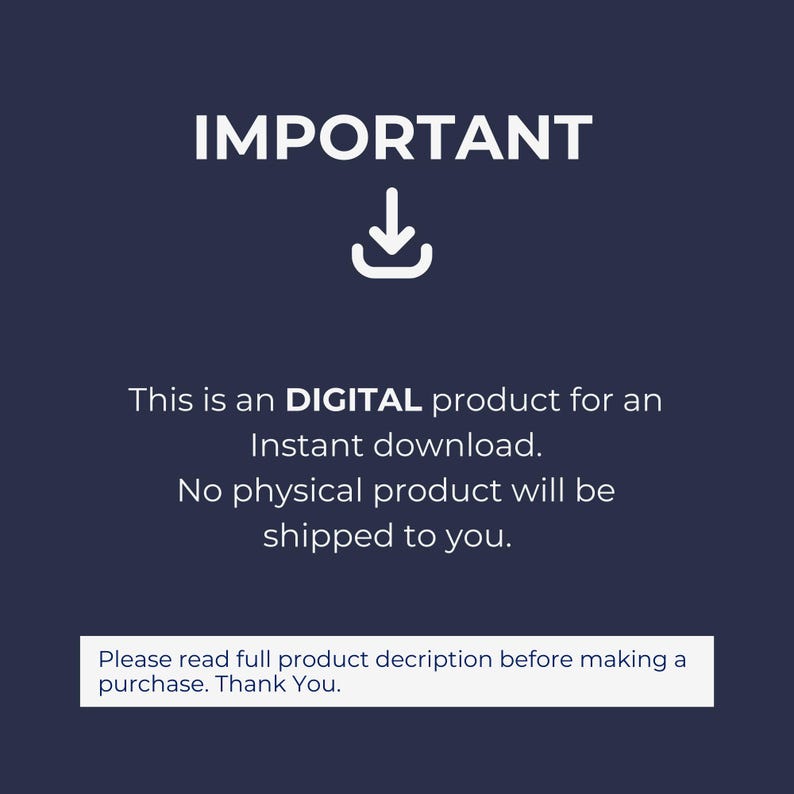 May include: A dark blue digital graphic with white text that reads: IMPORTANT, This is an DIGITAL product for an Instant download. No physical product will be shipped to you. Please read full product description before making a purchase. Thank You.