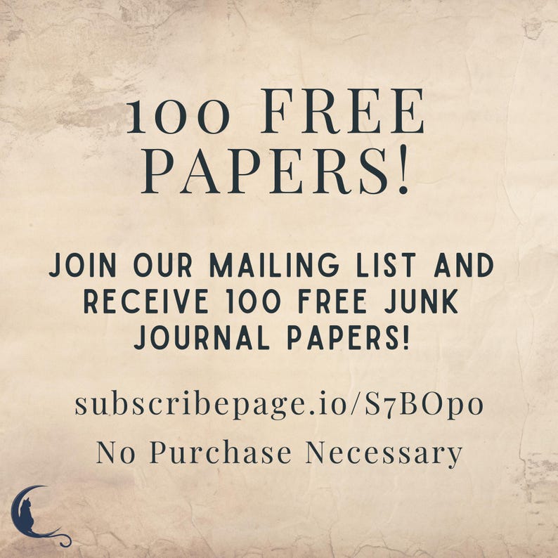 May include: A digital image with a beige background and black text that reads "100 FREE PAPERS! JOIN OUR MAILING LIST AND RECEIVE 100 FREE JUNK JOURNAL PAPERS! subscribepage.io/S7BOpo No Purchase Necessary".