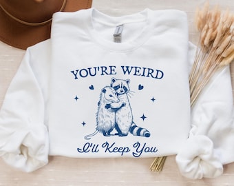 Du bist seltsam, ich werde dich behalten Sweatshirt, lustiges Waschbär TShirt, lustiges Opossum Shirt, trendiges Waschbär Opossum Sweatshirt, sarkastisches Tier