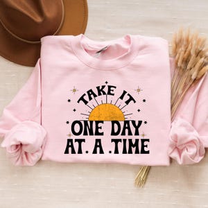 One Day At A Time Sweatshirt, Motivational Shirt, Inspirational Quotes, Gift for Her, Recovery Gift for Her, Encouragement Shirt, Sober Life