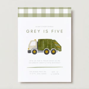 May include: Green and white garbage truck illustration on a white background with green and white checkered border. Text reads "DUMP EVERYTHING! GREY IS FIVE" and "JOIN US FOR A TRASH BASH AS WE CELEBRATE GREY'S FIFTH BIRTHDAY".  The address is 123 RIDGE WAY RD. A CITY, USA 12345. The date and time are SEP. 12 2:00PM.