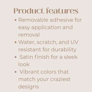 May include: Text on a beige background reads "Product features" followed by bullet points. Features include removable adhesive, water and scratch resistance, a satin finish, and vibrant colors.