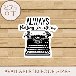 May include: A black and white sticker featuring a vintage typewriter illustration. The text reads "ALWAYS Plotting Something" above the typewriter, with "AVAILABLE IN FOUR SIZES" below. A circular label indicates a 25% discount.