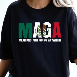Mexicans Ain&#39;t Going Anywhere Shirt,MAGA Shirt,MAGA Immigration Shirt,Daughter of Immigrants Tee,Latina Power Shirt,Protest Tee,Equality Tee