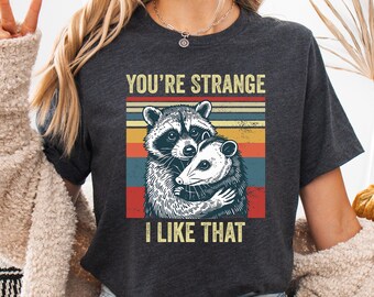 You're Strange I Like That Shirt, Cute Raccoon and Possum Tee,Funny Couple Tee,Trash Panda Shirt,Best Friends Gift,Sarcastic Self Love Shirt