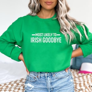 Most Likely Irish Goodbye St Patrick's Day Sweatshirt ,Funny Drinking Shirt for St. Paddy's Day, Irish Day Gift Sweatshirt ,Lucky  Shirt