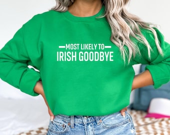 Most Likely Irish Goodbye St Patrick's Day Sweatshirt ,Funny Drinking Shirt for St. Paddy's Day, Irish Day Gift Sweatshirt ,Lucky  Shirt