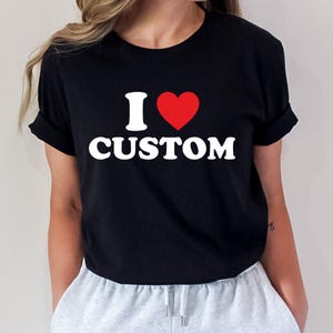 I Love Custom Shirt,Custom Text Shirt,I Love Shirt,I Heart Custom Shirt,Personalized I Love Shirt,Custom I Love Shirt,,Custom Valentines Day