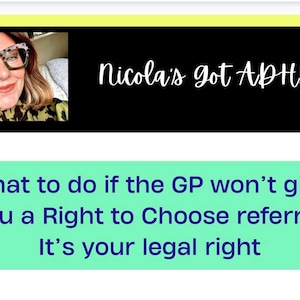May include: A woman with glasses and a floral shirt is pictured in a black frame with the text "Nicola's got ADHD" in white. Below the frame is a green background with the text "What to do if the GP won't give you a Right to Choose referral. It's your legal right."