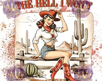 The Hell I Won't ! Digital file for sublimation on tumblers, shirts & more. Vintage Cowgirl cutie!