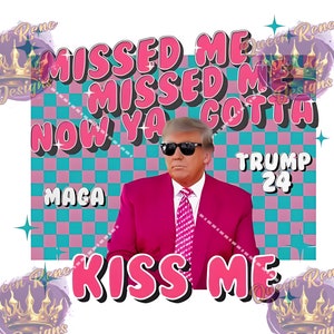 Missed Me Now Ya Gotta to Kiss Me - digitaal bestand Trump voor sublimatie op shirts, bekers en meer.  PNG/Jpeg-verkiezing 2024