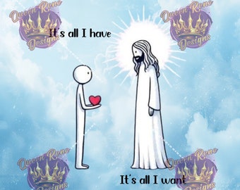 It's all I have It's all I want digital file for sublimation  PNG/JPEG high res