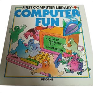 May include: A softcover book titled First Computer Library Computer Fun by Usborne. The cover features a colourful cartoon illustration of various monsters interacting with a computer, with the text Q. WHAT DO COMPUTERS EAT? A. MICROCHIPS.
