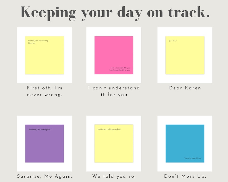 May include: Six yellow, pink, purple, and blue sticky notes with text on each. The text on the notes reads: "First off, I'm never wrong." "I can't understand it for you." "Dear Karen." "Surprise, Me Again." "We told you so." "Don't Mess Up."