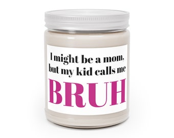 Funny Mother's Day Candle - I might be a mom, but my kid calls me BRUH - Mothers Day Gift from Teen, Mother's Day Gift from Kid